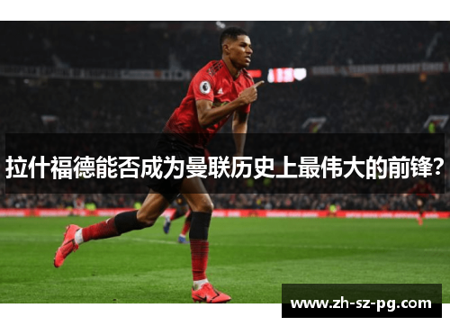拉什福德能否成为曼联历史上最伟大的前锋？