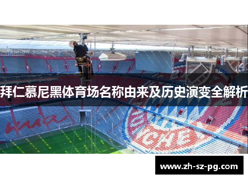 拜仁慕尼黑体育场名称由来及历史演变全解析 拜仁慕尼黑体育场名称由来及历史演变全解析