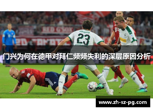 门兴为何在德甲对拜仁频频失利的深层原因分析 门兴为何在德甲对拜仁频频失利的深层原因分析
