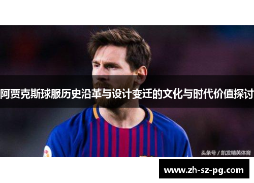阿贾克斯球服历史沿革与设计变迁的文化与时代价值探讨