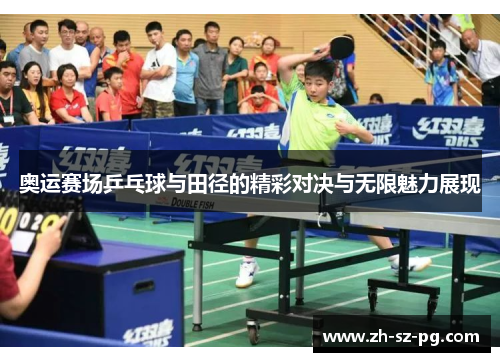 奥运赛场乒乓球与田径的精彩对决与无限魅力展现