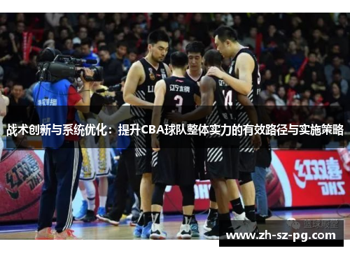 战术创新与系统优化:提升CBA球队整体实力的有效路径与实施策略 战术创新与系统优化:提升CBA球队整体实力的有效路径与实施策略