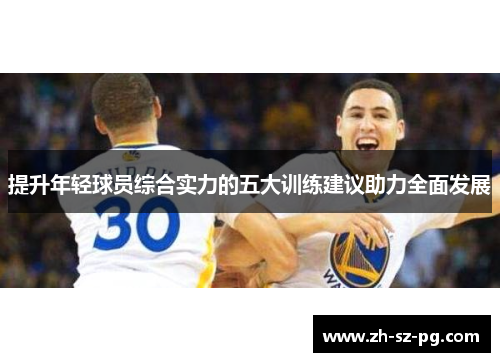 提升年轻球员综合实力的五大训练建议助力全面发展