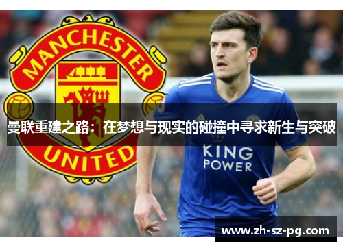 曼联重建之路：在梦想与现实的碰撞中寻求新生与突破