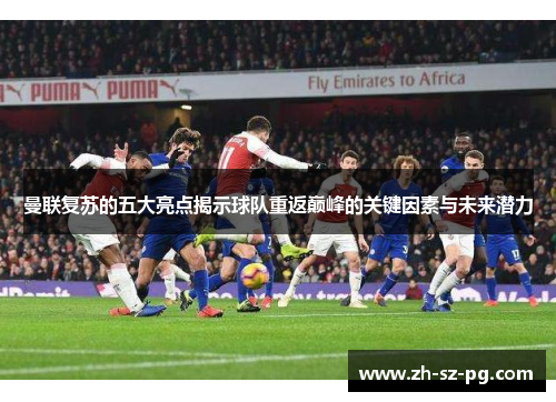 曼联复苏的五大亮点揭示球队重返巅峰的关键因素与未来潜力