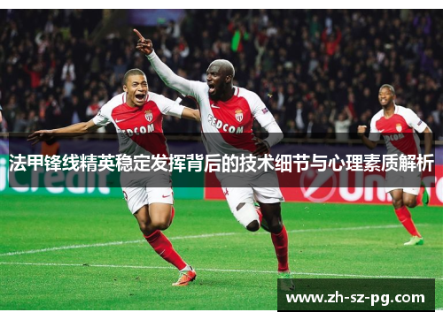 法甲锋线精英稳定发挥背后的技术细节与心理素质解析