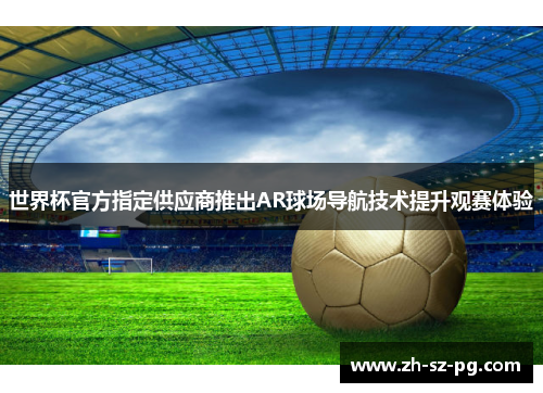 世界杯官方指定供应商推出AR球场导航技术提升观赛体验