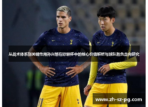 从战术体系到关键作用孙兴慜在欧联杯中的核心价值解析与球队胜负走向研究
