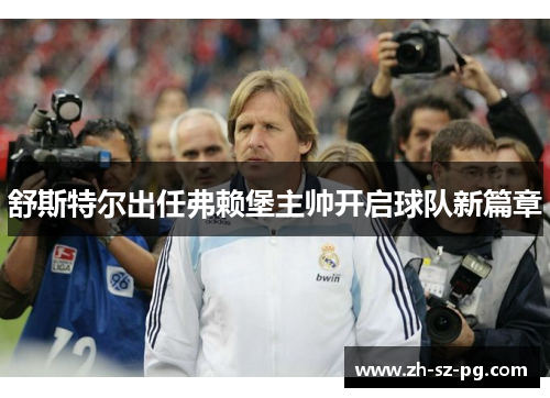 舒斯特尔出任弗赖堡主帅开启球队新篇章