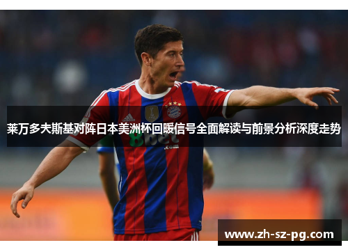 莱万多夫斯基对阵日本美洲杯回暖信号全面解读与前景分析深度走势