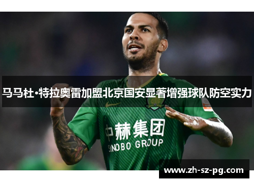 马马杜·特拉奥雷加盟北京国安显著增强球队防空实力